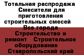 Тотальная распродажа / Смесители для приготовления строительных смесей  - Все города Строительство и ремонт » Строительное оборудование   . Ставропольский край,Лермонтов г.